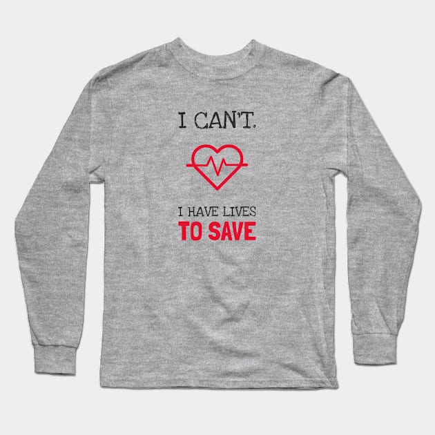 I CAN'T. I HAVE LIVES TO SAVE Long Sleeve T-Shirt by Freckle Face